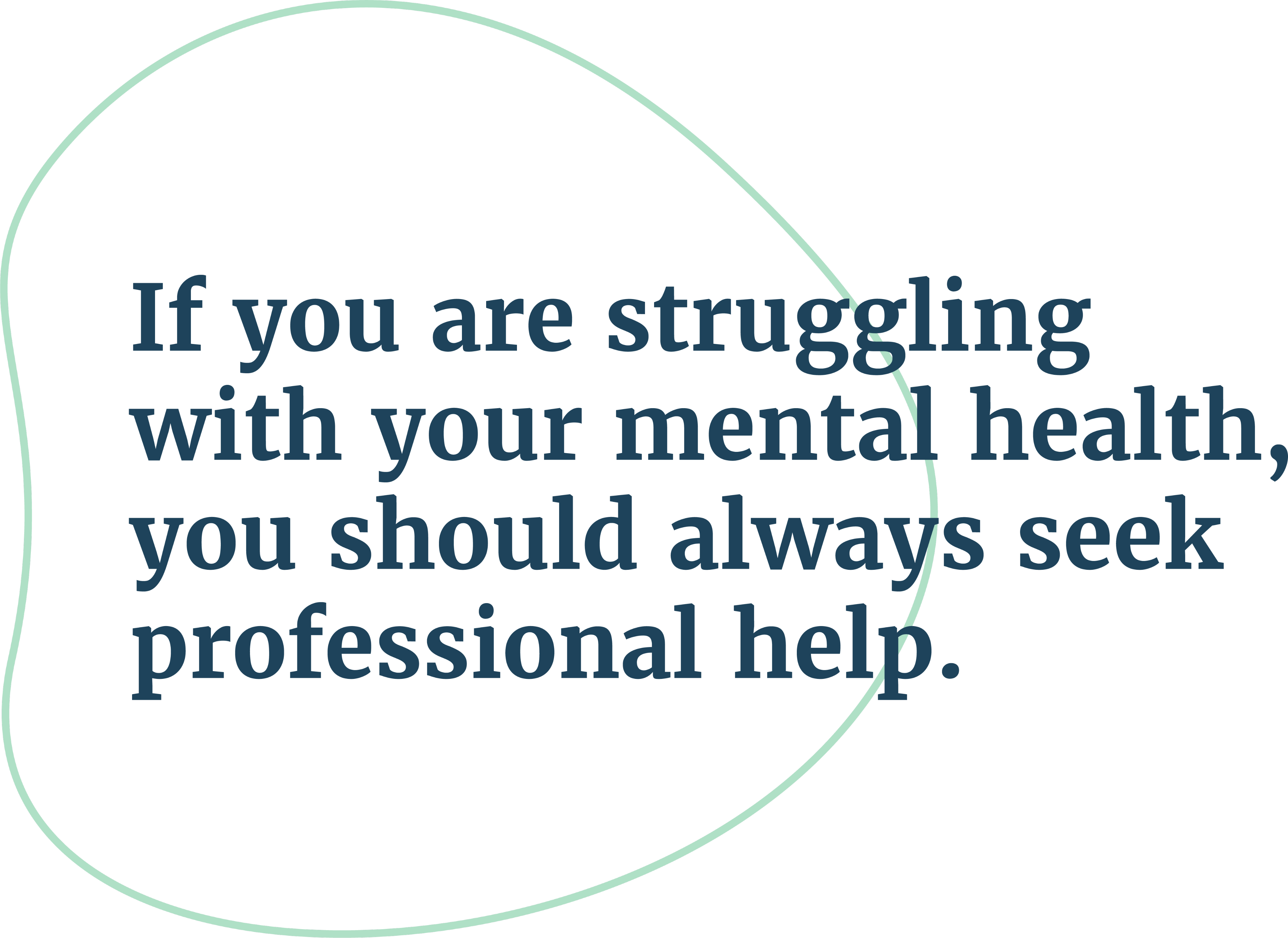 If you are struggling with your mental health, you should always seek professional help